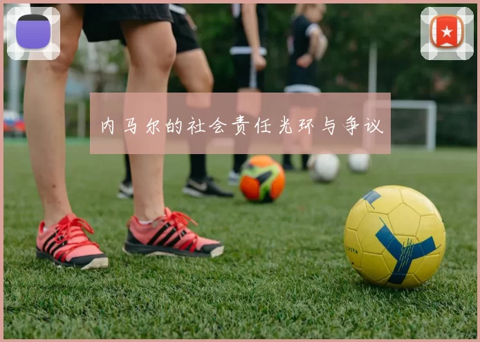 内马尔的社会责任光环与争议